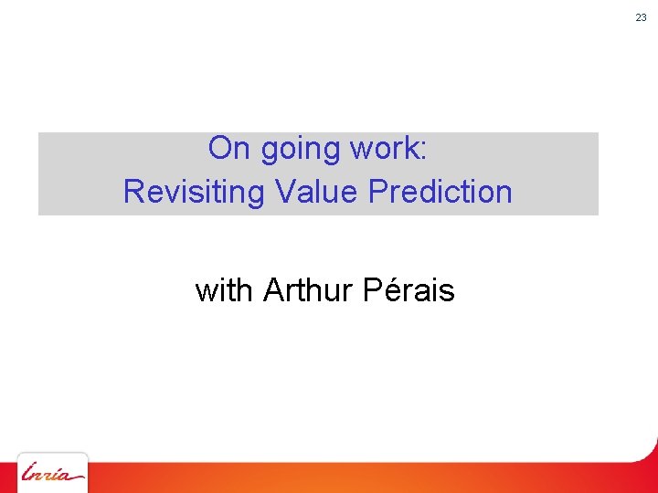 23 On going work: Revisiting Value Prediction with Arthur Pérais 