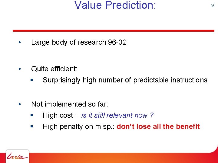 Value Prediction: • Large body of research 96 -02 • Quite efficient: § •