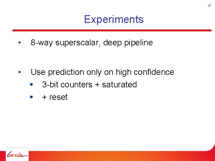 37 Experiments • 8 -way superscalar, deep pipeline • Use prediction only on high