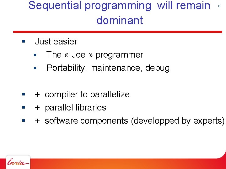 Sequential programming will remain dominant § § 8 Just easier § The « Joe