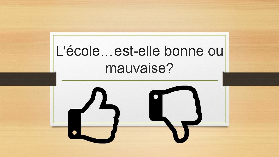 L'école…est-elle bonne ou mauvaise? 