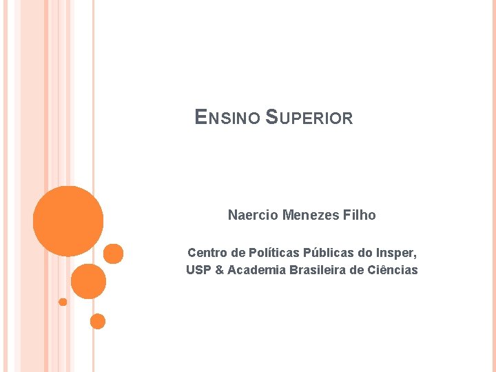 ENSINO SUPERIOR Naercio Menezes Filho Centro de Políticas Públicas do Insper, USP & Academia