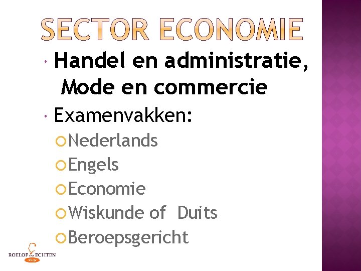  Handel en administratie, Mode en commercie Examenvakken: Nederlands Engels Economie Wiskunde of Duits