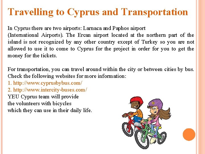 Travelling to Cyprus and Transportation In Cyprus there are two airports: Larnaca and Paphos
