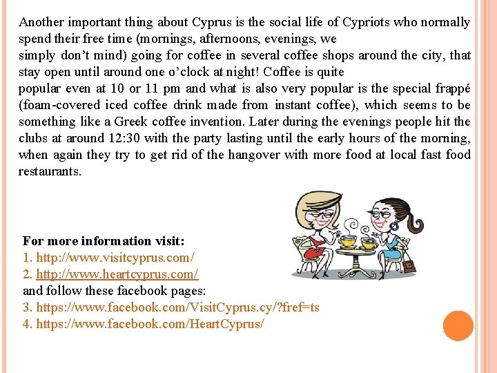 Another important thing about Cyprus is the social life of Cypriots who normally spend