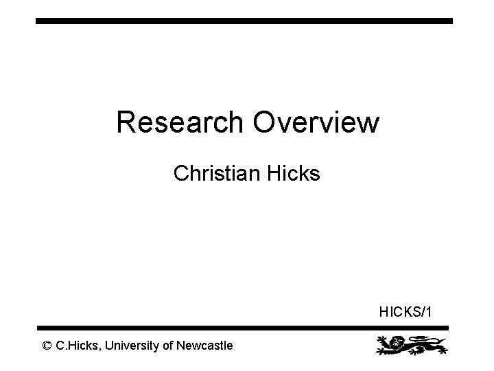 Research Overview Christian Hicks HICKS/1 © C. Hicks, University of Newcastle 