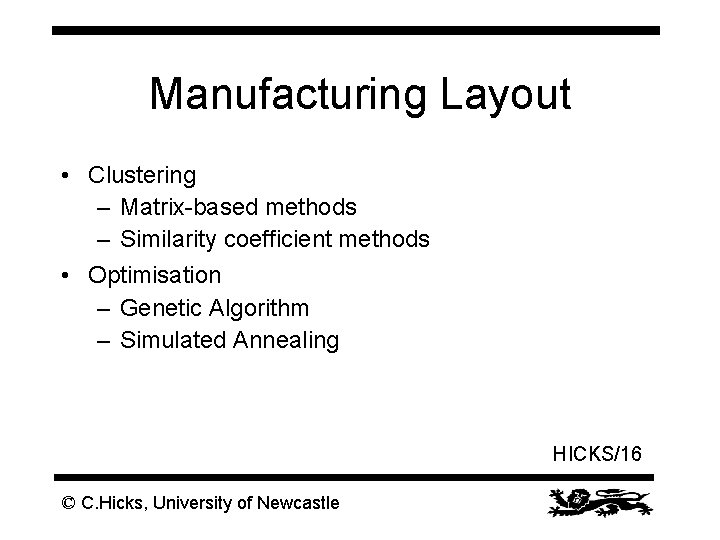 Manufacturing Layout • Clustering – Matrix-based methods – Similarity coefficient methods • Optimisation –