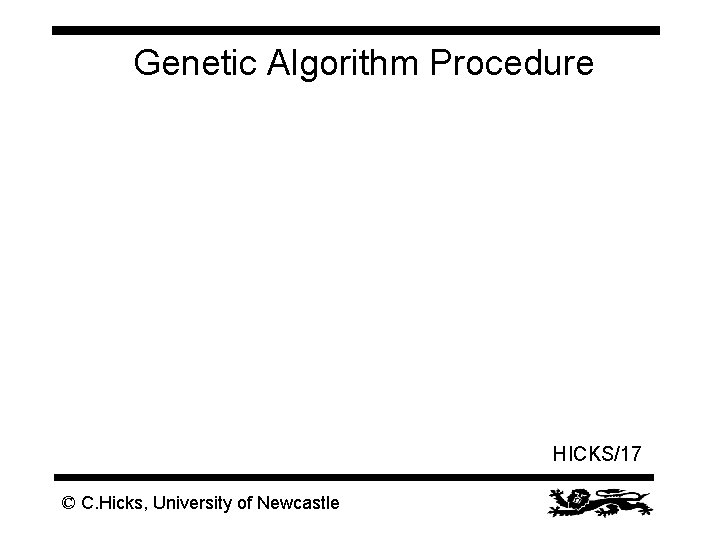 Genetic Algorithm Procedure HICKS/17 © C. Hicks, University of Newcastle 