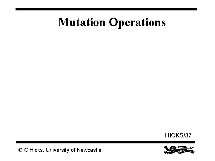 Mutation Operations HICKS/37 © C. Hicks, University of Newcastle 