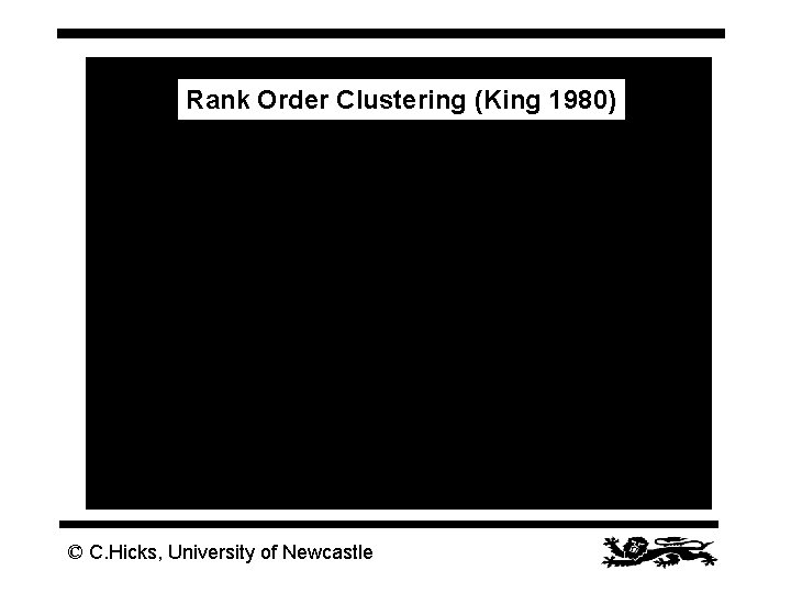 Rank Order Clustering (King 1980) HICKS/41 © C. Hicks, University of Newcastle 