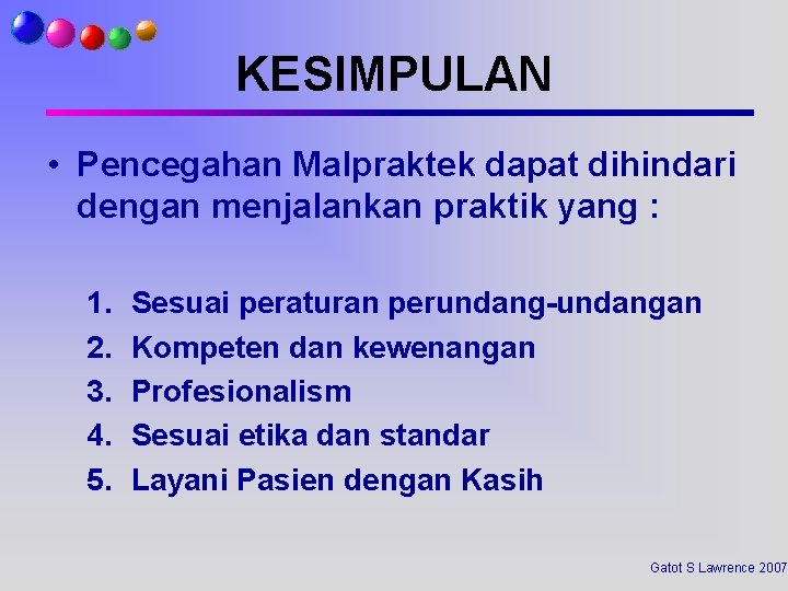 KESIMPULAN • Pencegahan Malpraktek dapat dihindari dengan menjalankan praktik yang : 1. 2. 3.