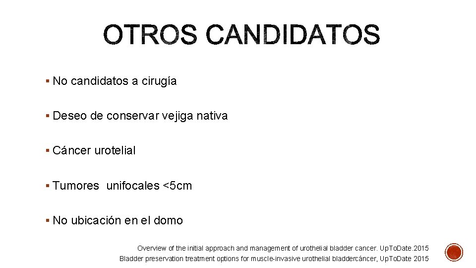 § No candidatos a cirugía § Deseo de conservar vejiga nativa § Cáncer urotelial