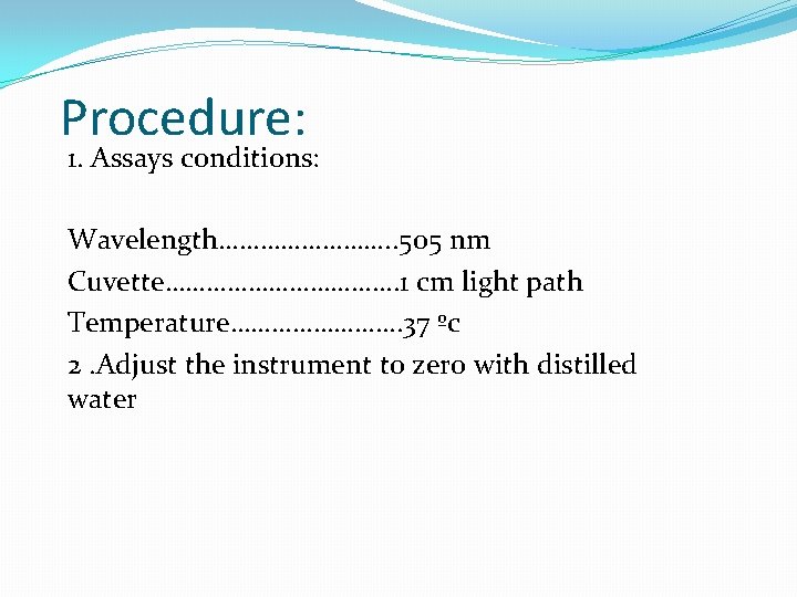 Procedure: 1. Assays conditions: Wavelength…………. . 505 nm Cuvette………………. 1 cm light path Temperature………….