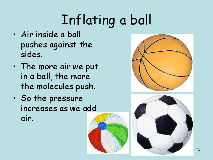 Inflating a ball • Air inside a ball pushes against the sides. • The
