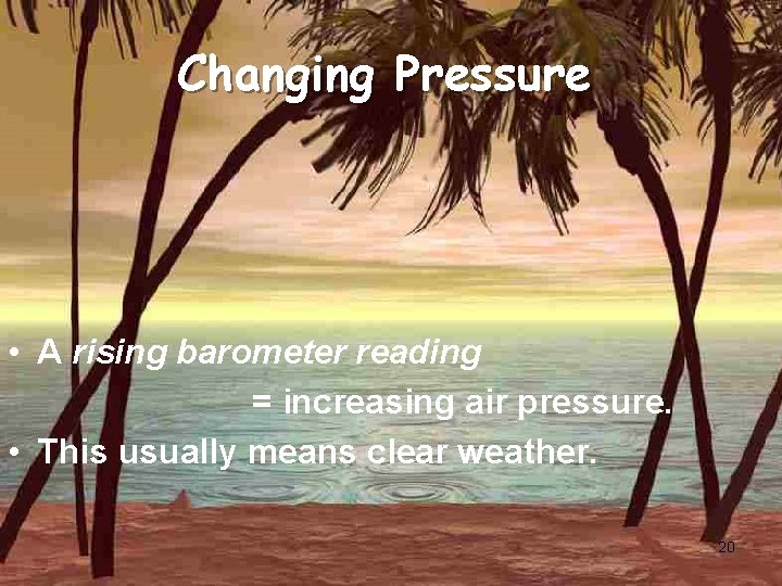 Changing Pressure • A rising barometer reading = increasing air pressure. • This usually