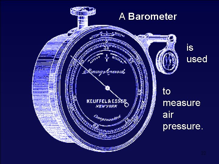 A Barometer is used to measure air pressure. 22 