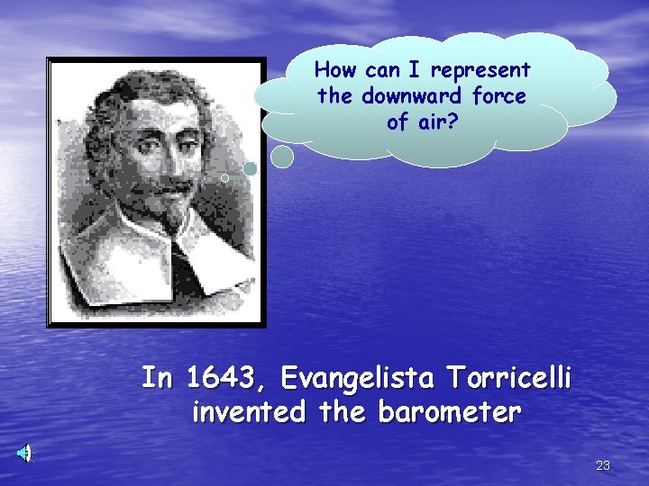 How can I represent the downward force of air? In 1643, Evangelista Torricelli invented