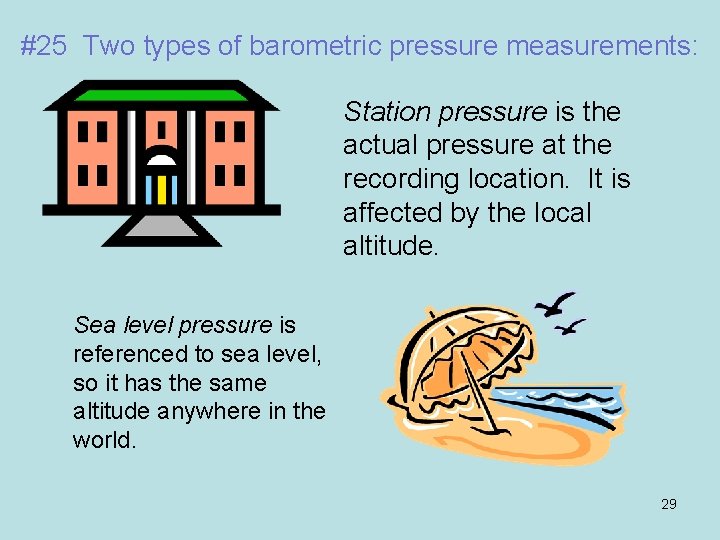 #25 Two types of barometric pressure measurements: Station pressure is the actual pressure at