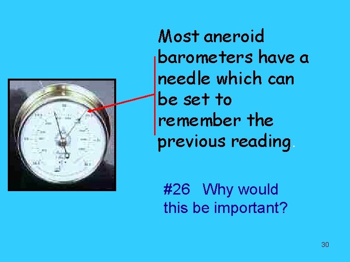 Most aneroid barometers have a needle which can be set to remember the previous