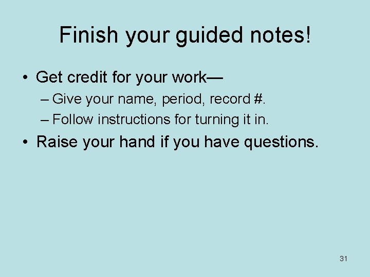 Finish your guided notes! • Get credit for your work— – Give your name,