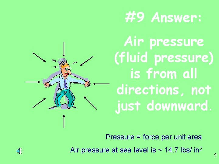 #9 Answer: Air pressure (fluid pressure) is from all directions, not just downward. Pressure