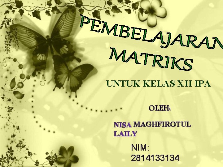 UNTUK KELAS XII IPA OLEH : NISA MAGHFIROTUL LAILY NIM: 2814133134 