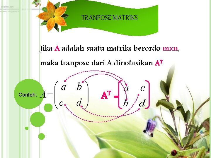 TRANPOSE MATRIKS Jika A adalah suatu matriks berordo mxn, maka tranpose dari A dinotasikan