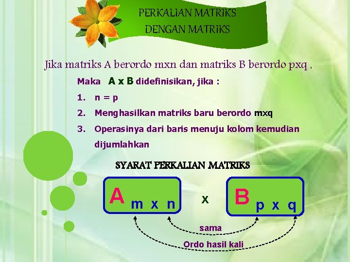 PERKALIAN MATRIKS DENGAN MATRIKS Jika matriks A berordo mxn dan matriks B berordo pxq