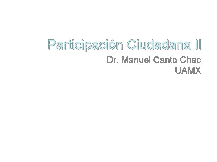 Participación Ciudadana II Dr. Manuel Canto Chac UAMX 