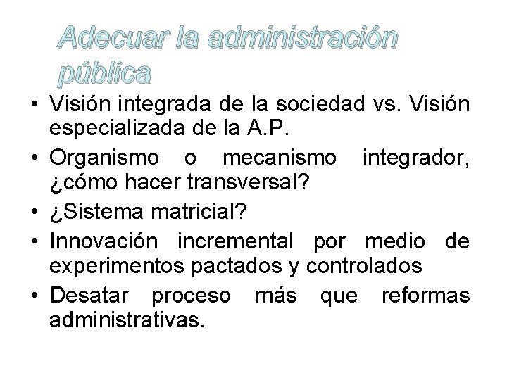 Adecuar la administración pública • Visión integrada de la sociedad vs. Visión especializada de