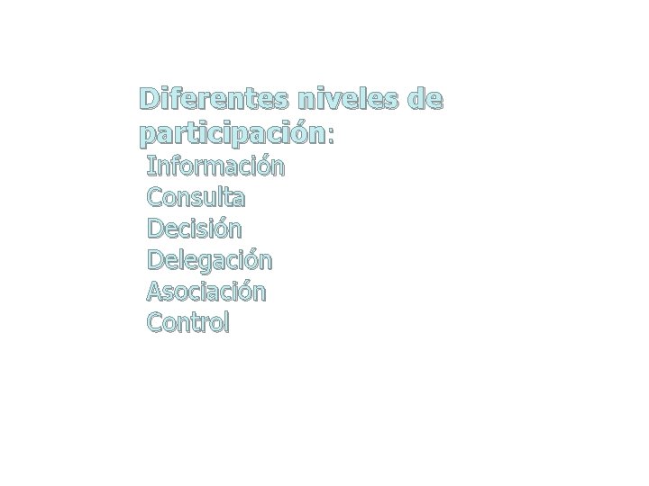 Diferentes niveles de participación: Información Consulta Decisión Delegación Asociación Control 