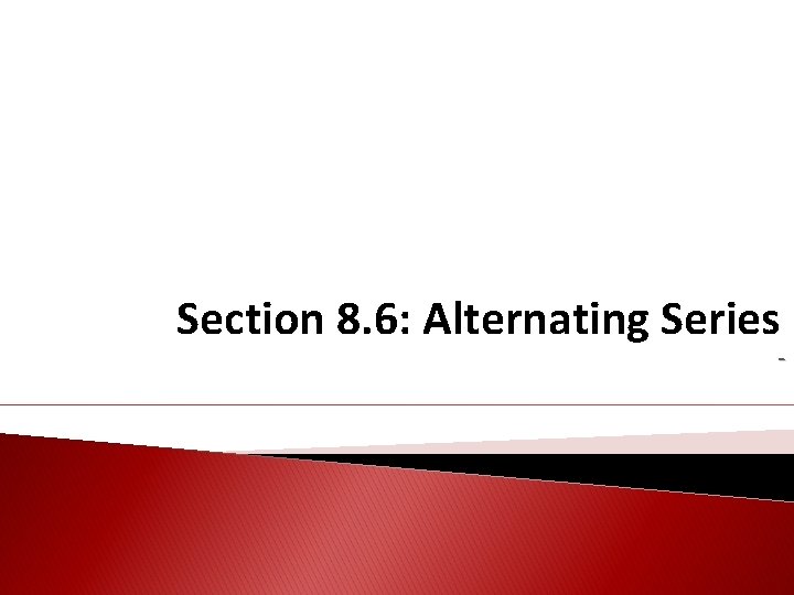 Section 8. 6: Alternating Series - Section 8. 6: Alternating Series -