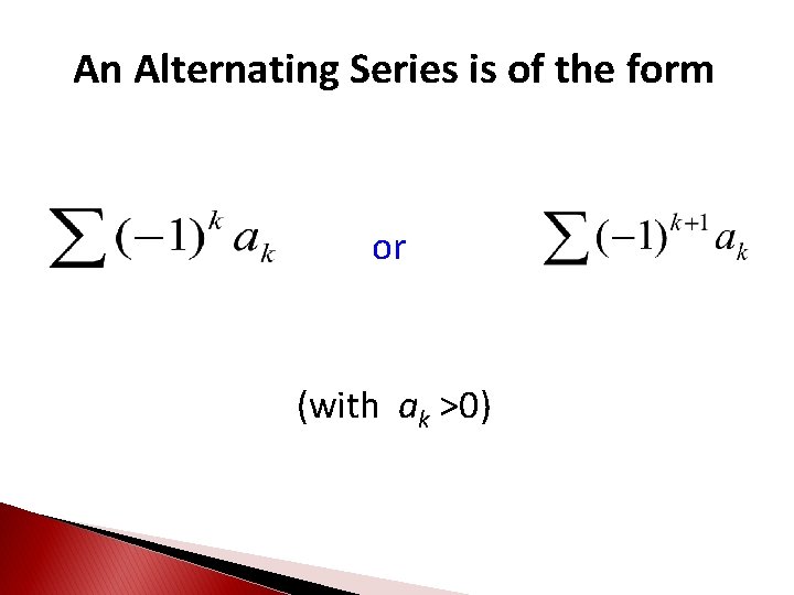 An Alternating Series is of the form or (with ak >0) 