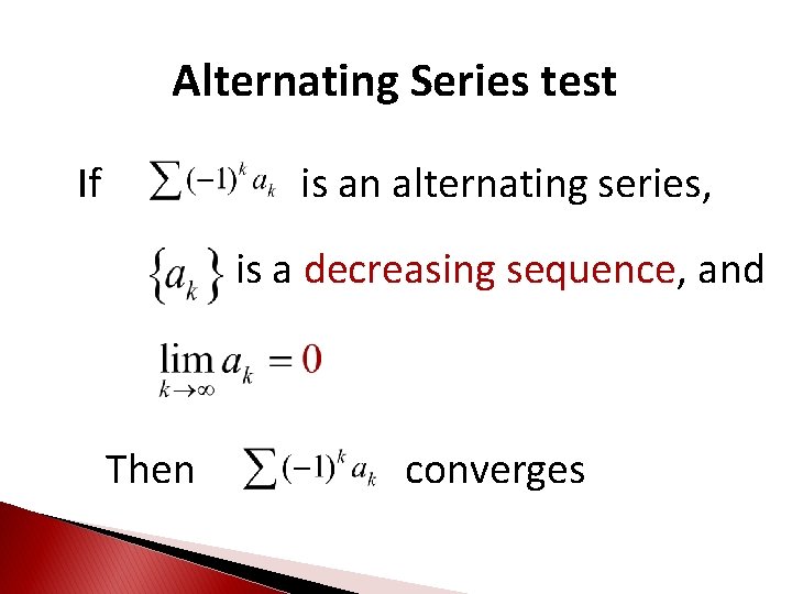 Alternating Series test If is an alternating series, is a decreasing sequence, and Then