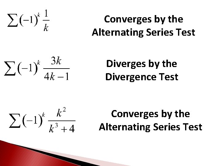 Converges by the Alternating Series Test Diverges by the Divergence Test Converges by the