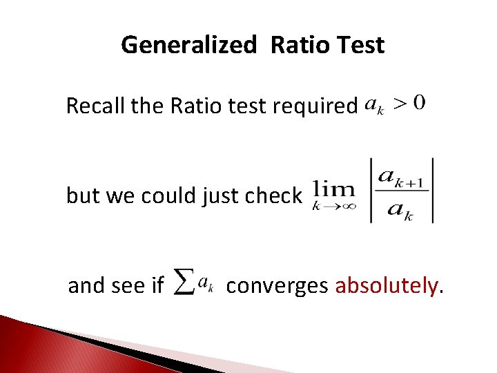 Generalized Ratio Test Recall the Ratio test required but we could just check and