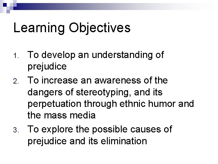 Learning Objectives 1. 2. 3. To develop an understanding of prejudice To increase an