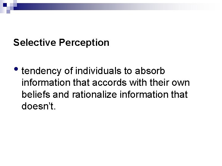 Selective Perception • tendency of individuals to absorb information that accords with their own