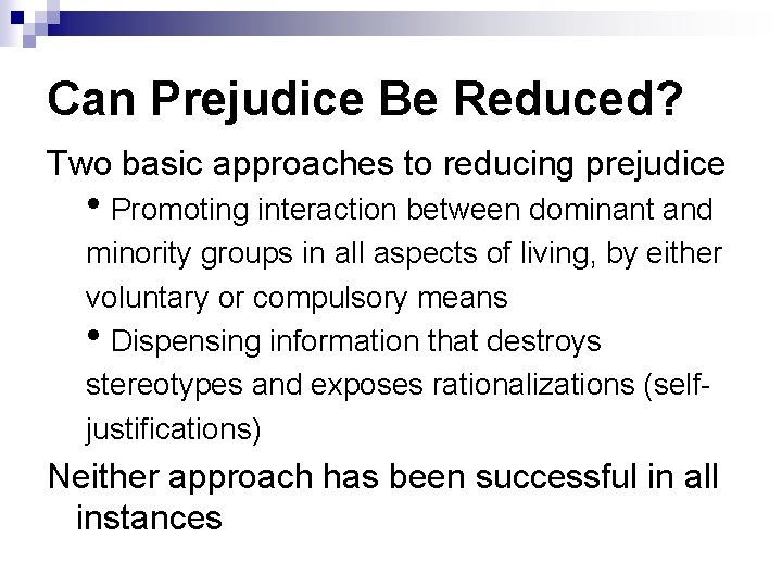 Can Prejudice Be Reduced? Two basic approaches to reducing prejudice • Promoting interaction between