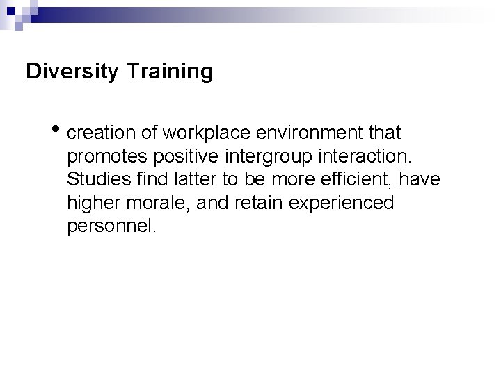 Diversity Training • creation of workplace environment that promotes positive intergroup interaction. Studies find