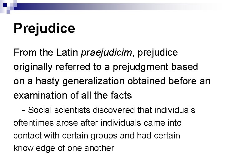 Prejudice From the Latin praejudicim, prejudice originally referred to a prejudgment based on a