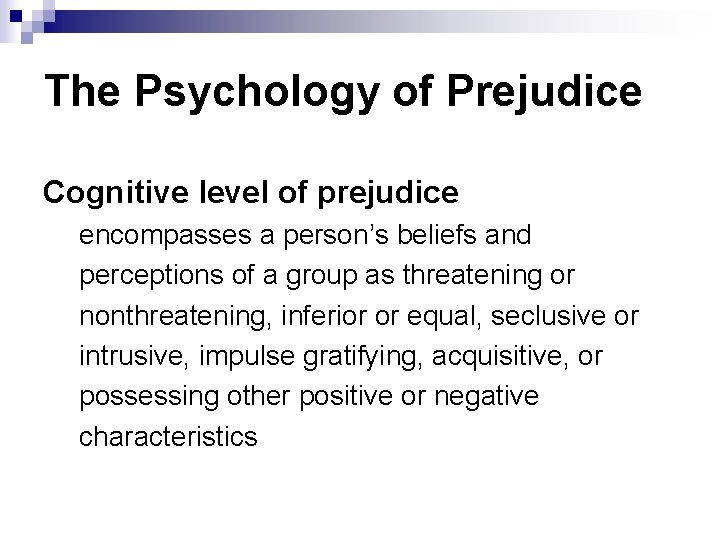 The Psychology of Prejudice Cognitive level of prejudice encompasses a person’s beliefs and perceptions