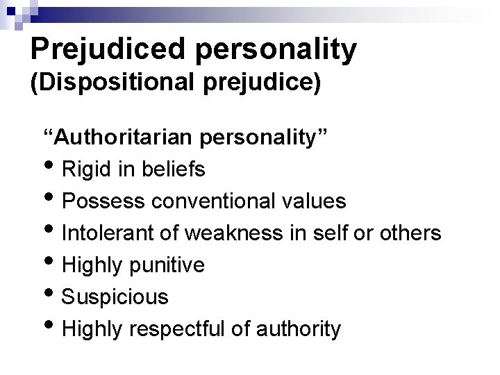 Prejudiced personality (Dispositional prejudice) “Authoritarian personality” • Rigid in beliefs • Possess conventional values