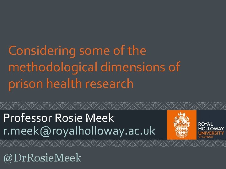 Considering some of the methodological dimensions of prison health research Professor Rosie Meek r. Considering some of the methodological dimensions of prison health research Professor Rosie Meek r.