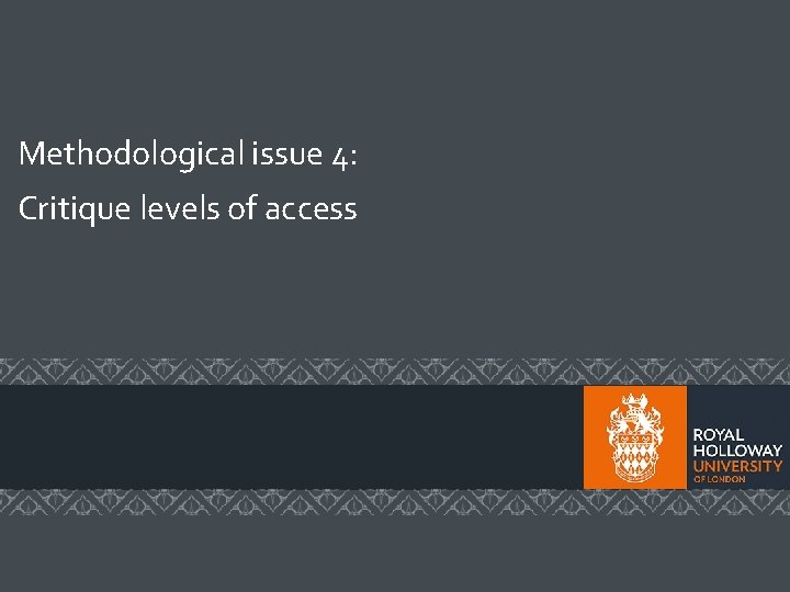 Methodological issue 4: Critique levels of access Methodological issue 4: Critique levels of access