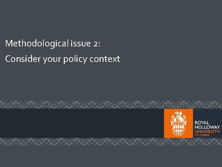 Methodological issue 2: Consider your policy context Methodological issue 2: Consider your policy context