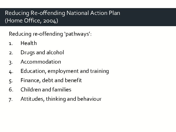 Reducing Re-offending National Action Plan (Home Office, 2004) Reducing re-offending ‘pathways’: 1. Health 2. Reducing Re-offending National Action Plan (Home Office, 2004) Reducing re-offending ‘pathways’: 1. Health 2.
