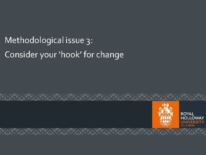 Methodological issue 3: Consider your ‘hook’ for change Methodological issue 3: Consider your ‘hook’ for change