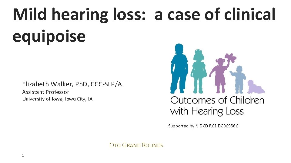 Mild hearing loss: a case of clinical equipoise Elizabeth Walker, Ph. D, CCC-SLP/A Assistant