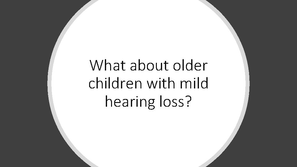 What about older children with mild hearing loss? 